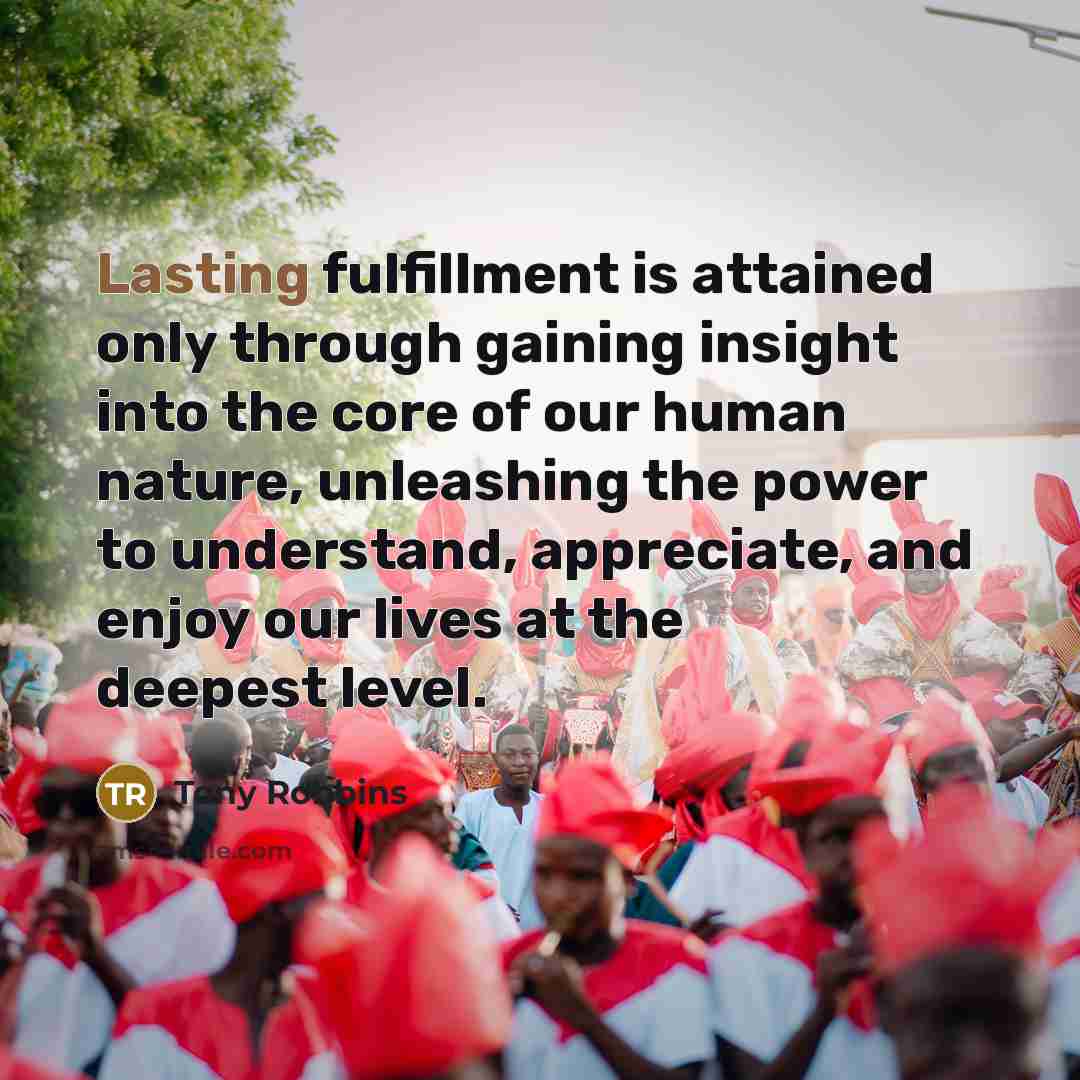 “Lasting fulfillment is attained only through gaining insight into the…” quote by Tony Robbins