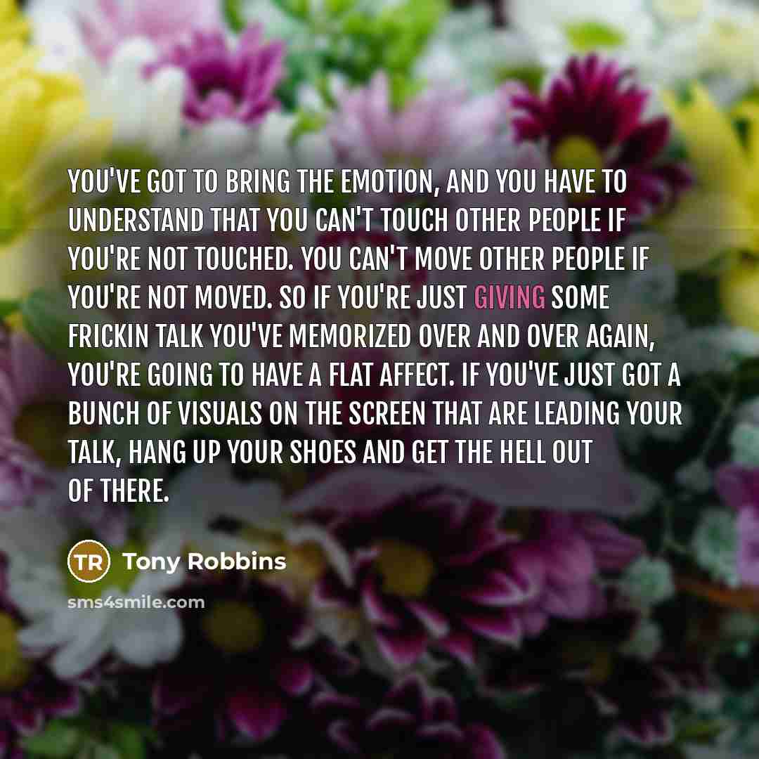 “You've got to bring the emotion, and you have to…” quote by Tony Robbins