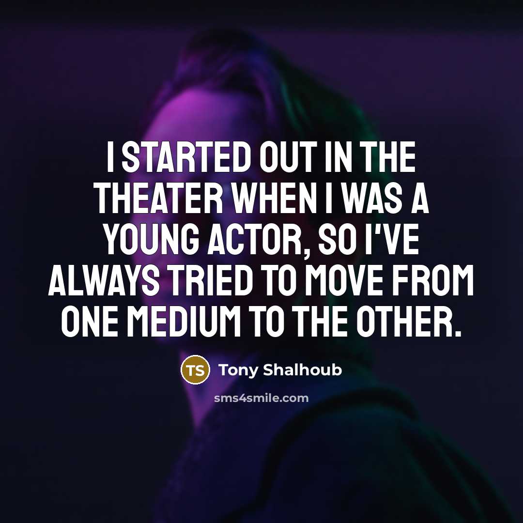 “I started out in the theater when I was a…” quote by Tony Shalhoub