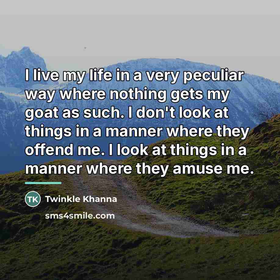 “I live my life in a very peculiar way where…” quote by Twinkle Khanna