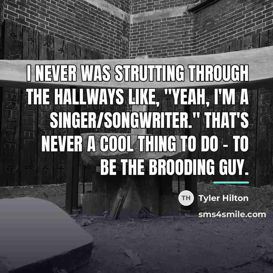 “I never was strutting through the hallways like, "Yeah, I'm…” quote by Tyler Hilton