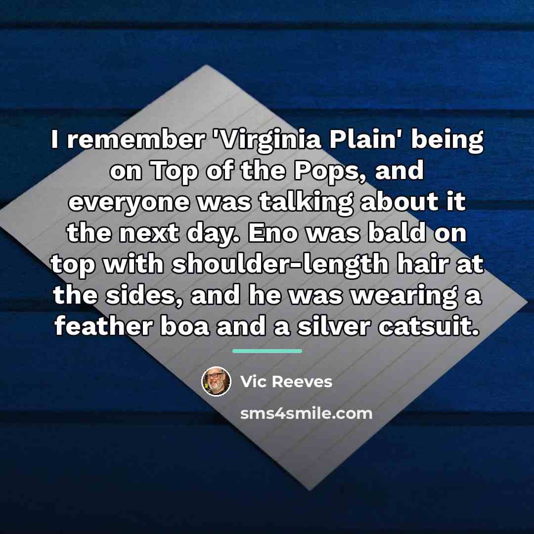 “I remember 'Virginia Plain' being on Top of the Pops,…” quote by Vic Reeves