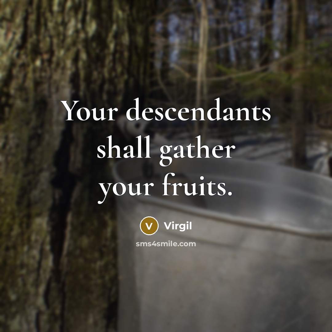 “Your descendants shall gather your fruits.…” quote by Virgil