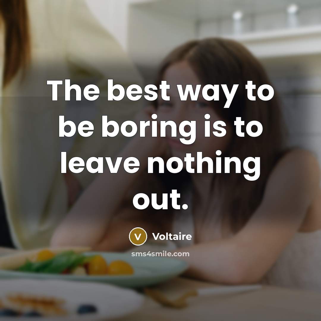“The best way to be boring is to leave nothing out.” quote by Voltaire