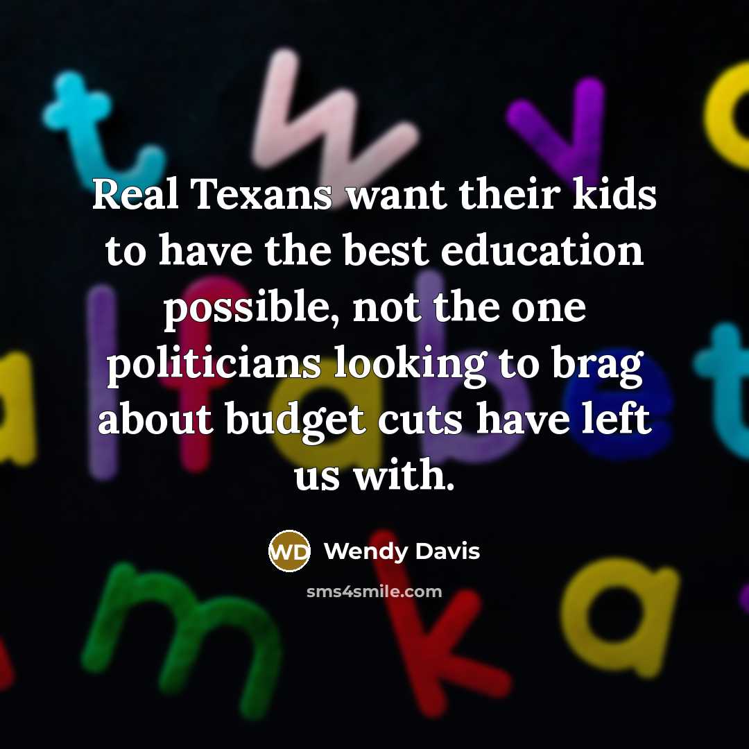 “Real Texans want their kids to have the best education…” quote by Wendy Davis