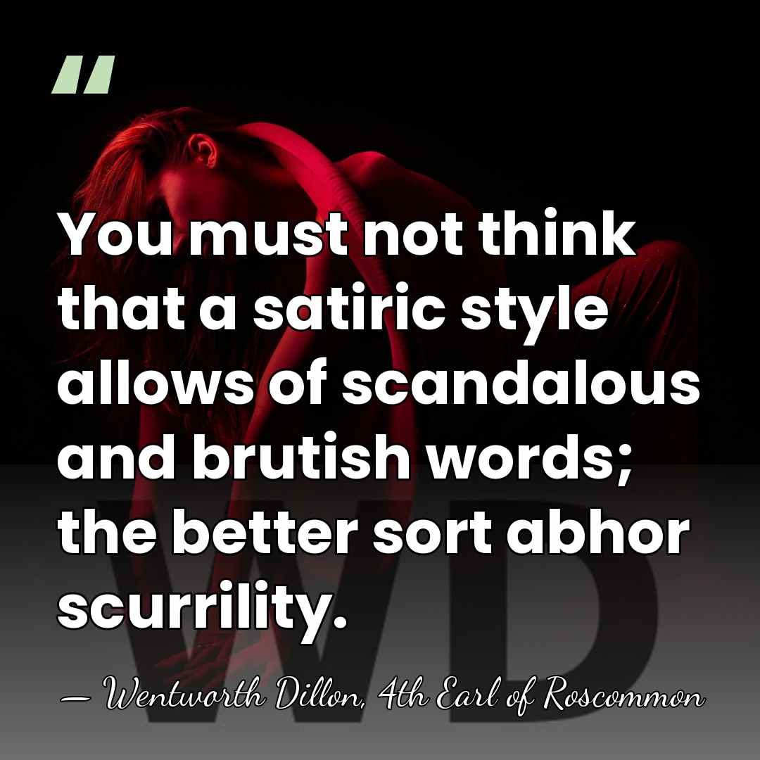 You must not think that a satiric style allows of scandalous and&hellip; - Wentworth Dillon, 4th Earl of Roscommon