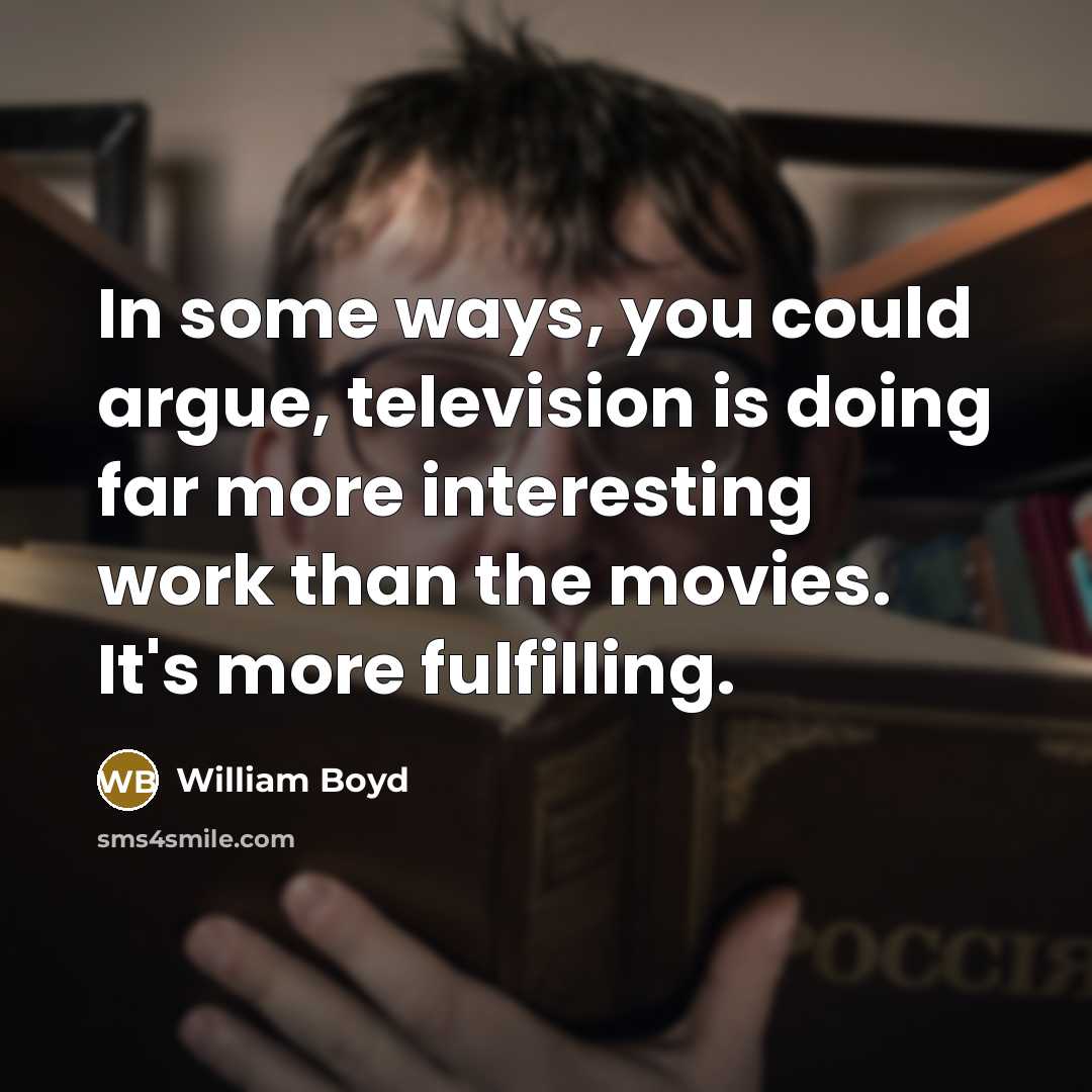 “In some ways, you could argue, television is doing far…” quote by William Boyd