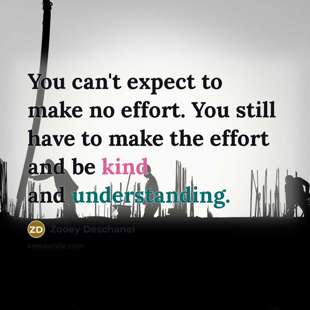 “You can't expect to make no effort. You still have…” quote by Zooey Deschanel