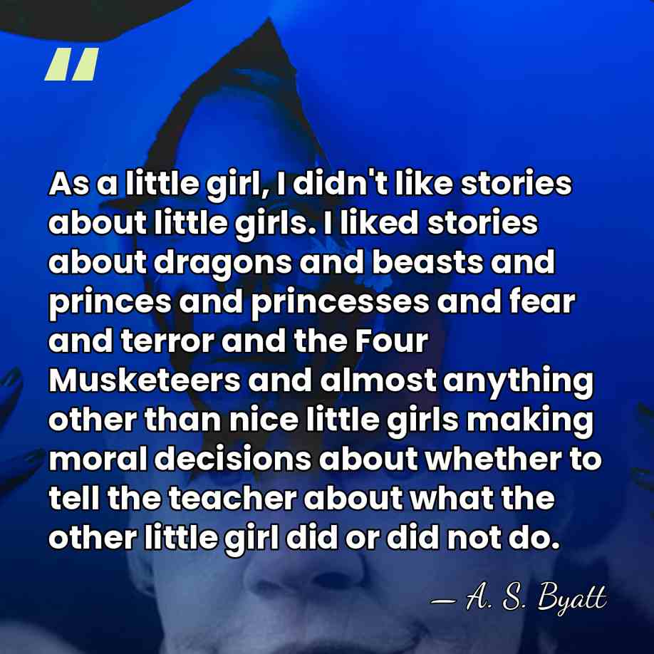 As a little girl, I didn't like stories about little girls. I&hellip; - A. S. Byatt