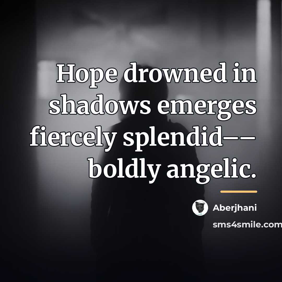 “Hope drowned in shadows emerges fiercely splendid–– boldly angelic.…” quote by Aberjhani