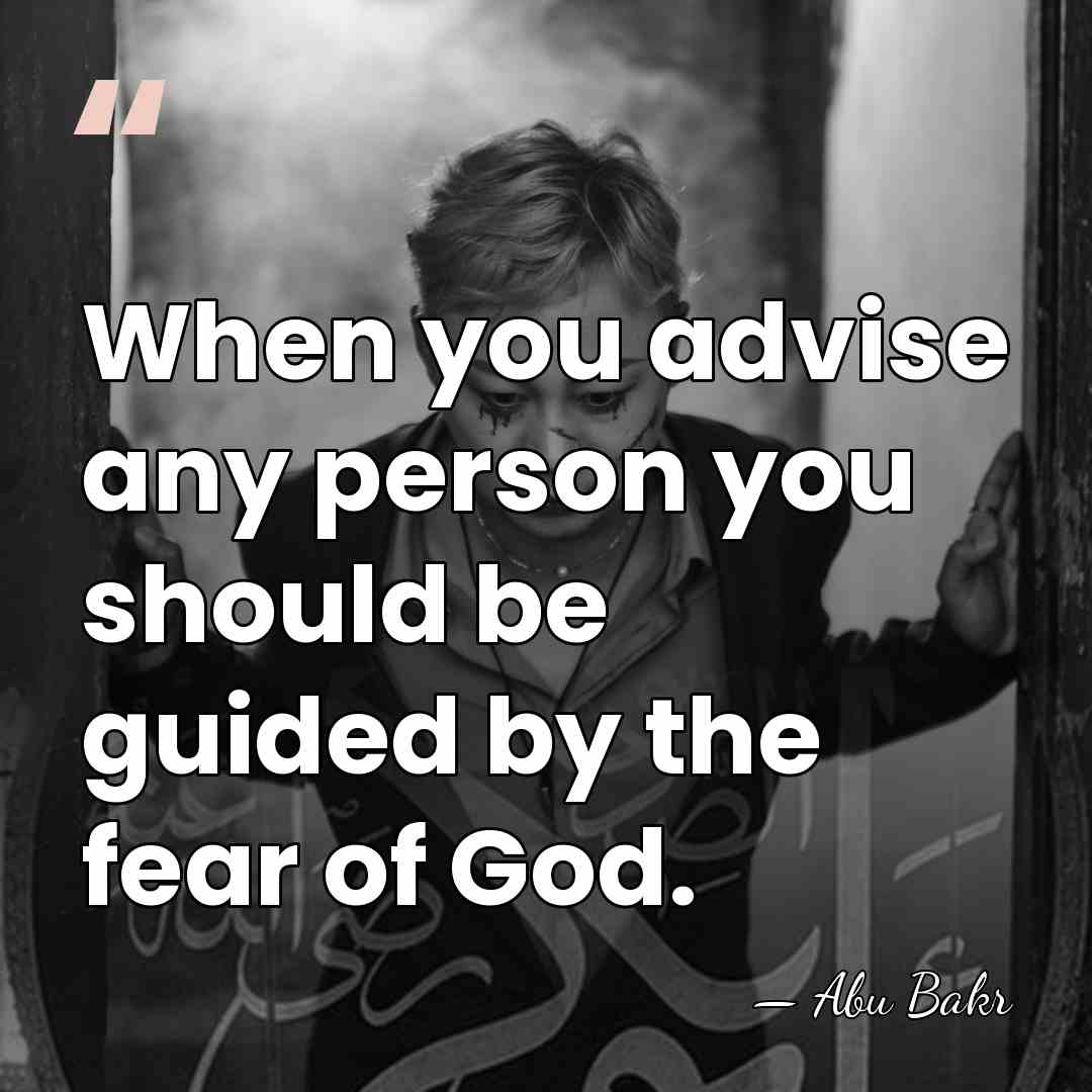 When you advise any person you should be guided by the fear&hellip; - Abu Bakr