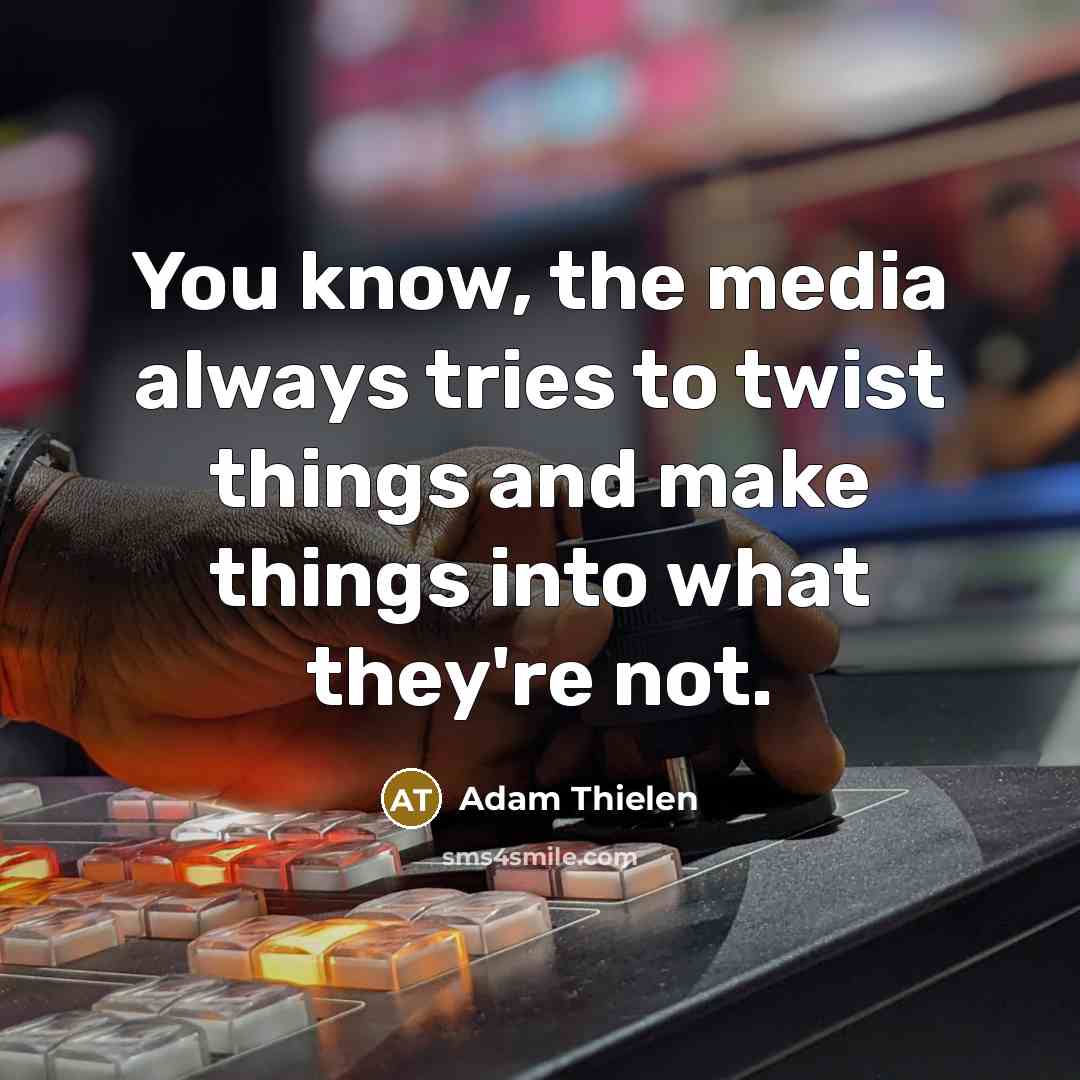 “You know, the media always tries to twist things and…” quote by Adam Thielen