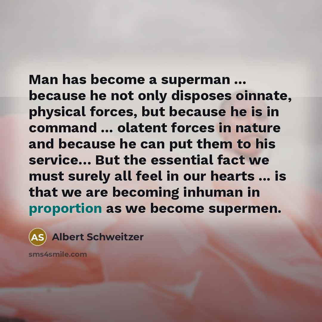 “Man has become a superman ... because he not only…” quote by Albert Schweitzer