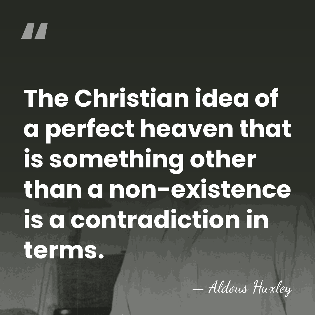 The Christian idea of a perfect heaven that is something other than&hellip; - Aldous Huxley
