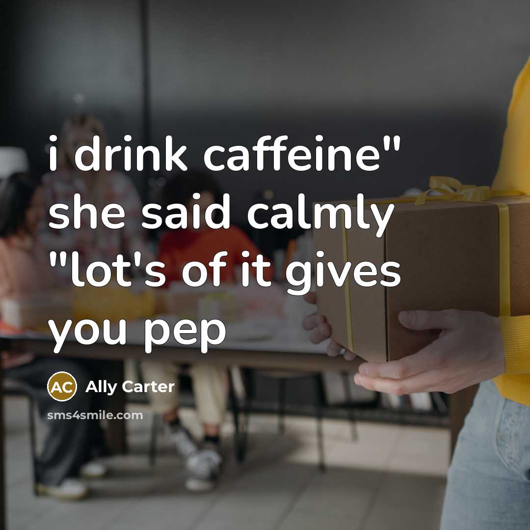 “i drink caffeine" she said calmly "lot's of it gives…” quote by Ally Carter