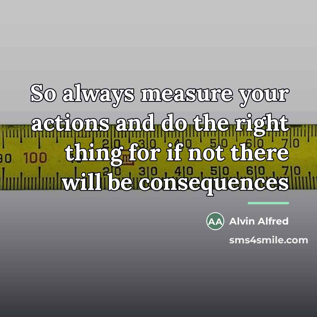 “So always measure your actions and do the right thing…” quote by Alvin Alfred
