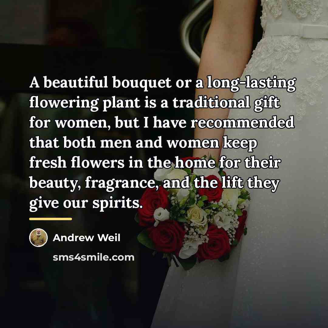 “A beautiful bouquet or a long-lasting flowering plant is a…” quote by Andrew Weil
