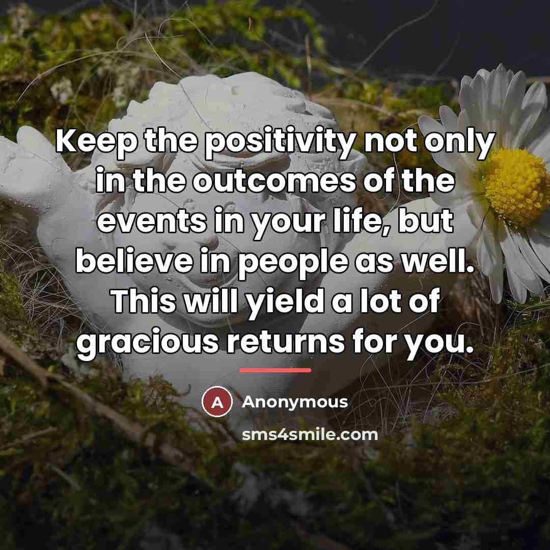 “Keep the positivity not only in the outcomes of the…” quote by Anonymous