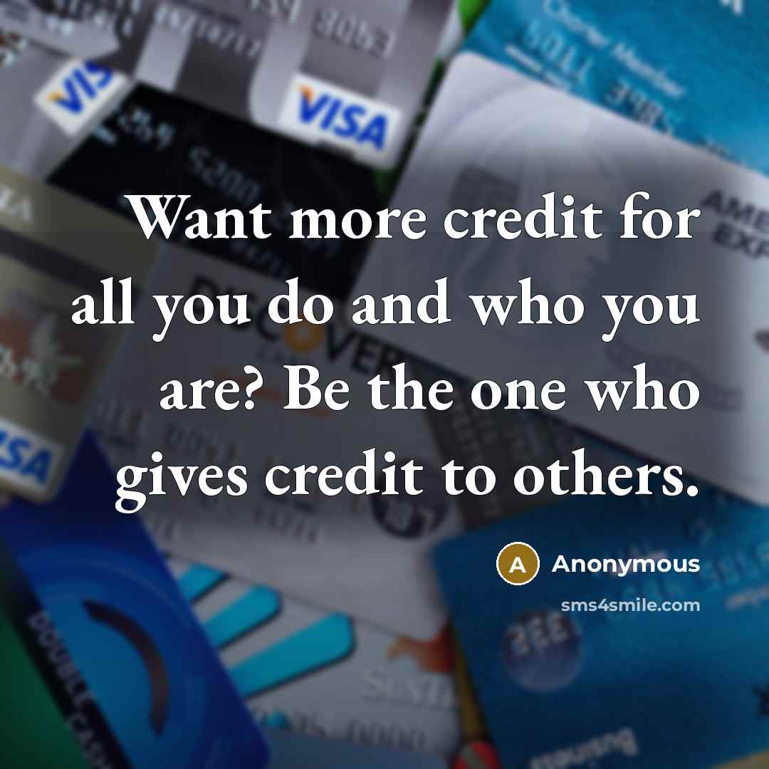 “Want more credit for all you do and who you…” quote by Anonymous