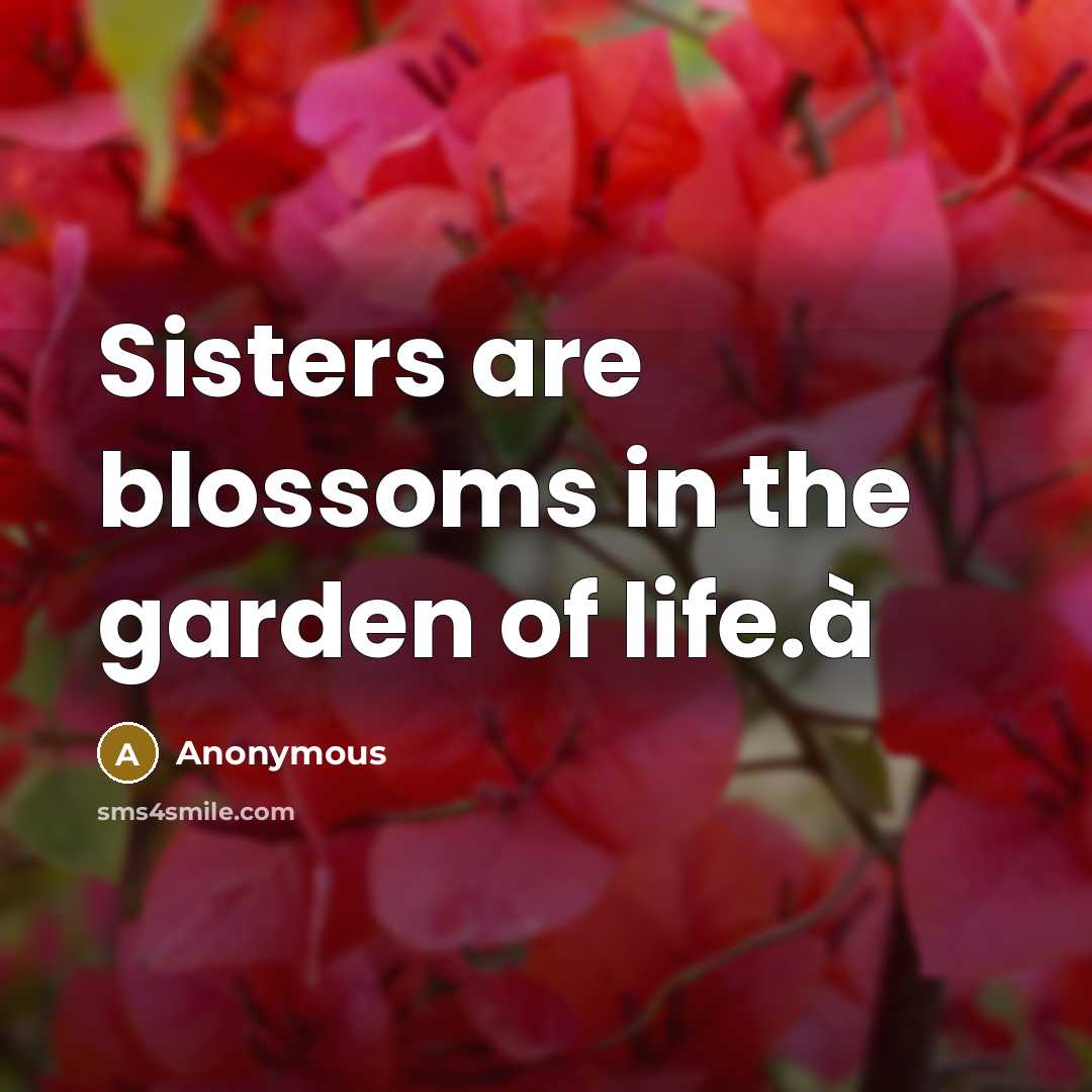 “Sisters are blossoms in the garden of life.à…” quote by Anonymous