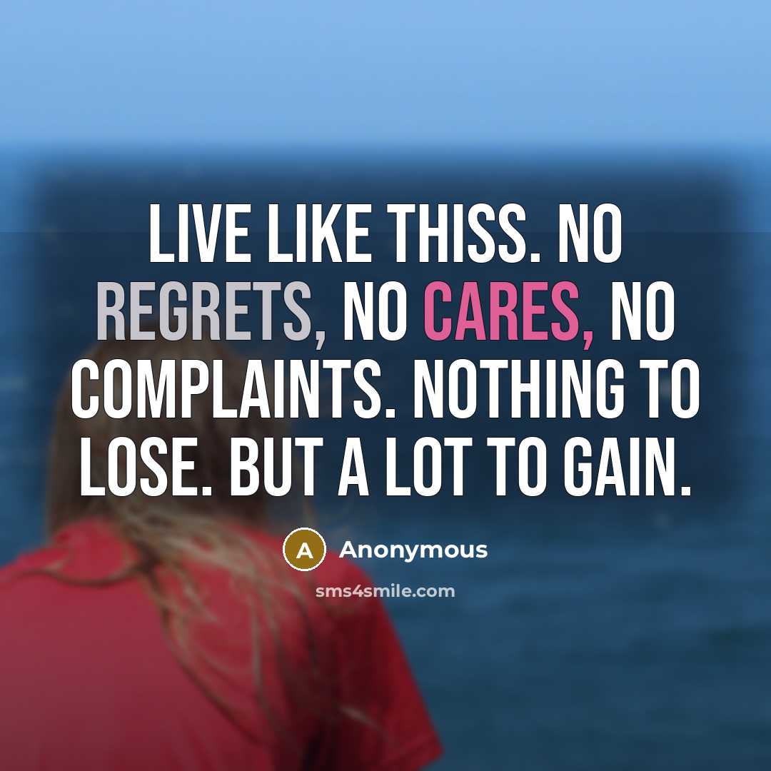 “Live like thiss. No regrets, No cares, No complaints. Nothing to lose. But a lot to gain.” quote by Anonymous