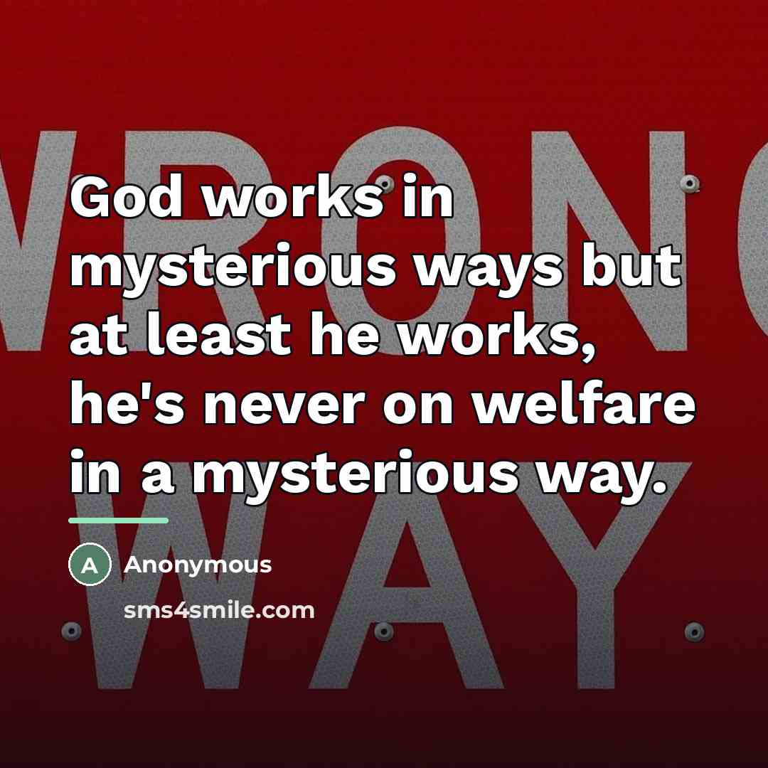 “God works in mysterious ways but at least he works,…” quote by Anonymous