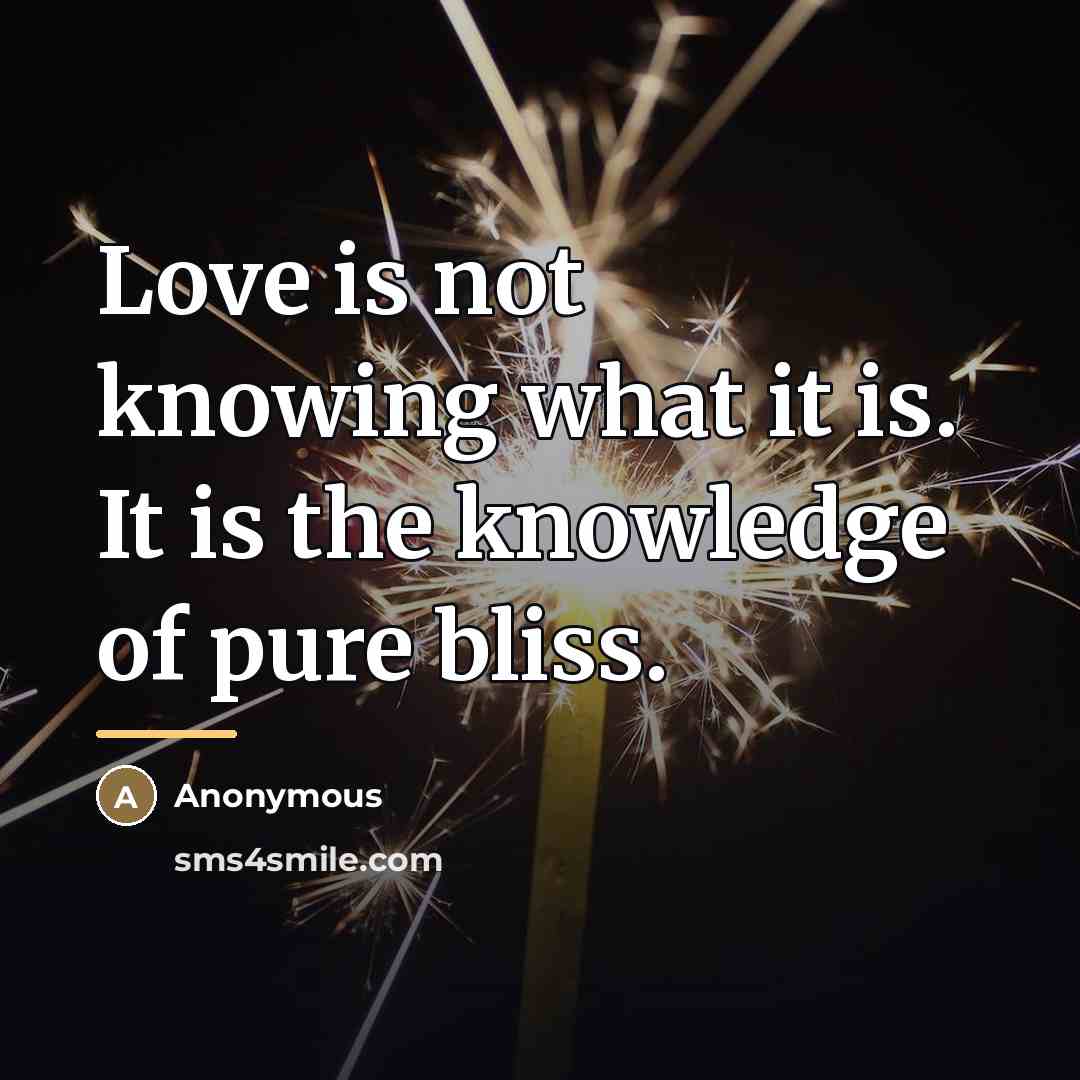 “Love is not knowing what it is. It is the…” quote by Anonymous