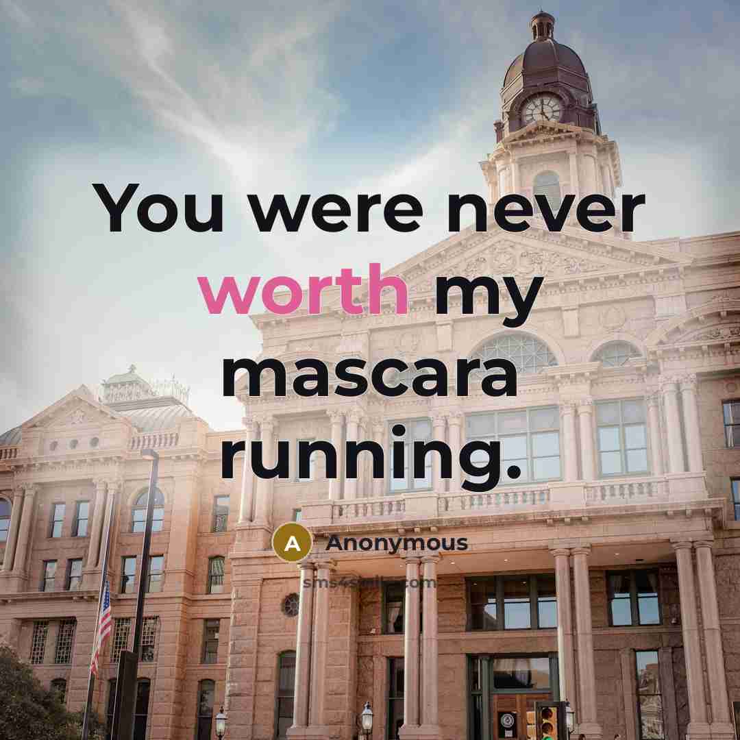 “You were never worth my mascara running.…” quote by Anonymous