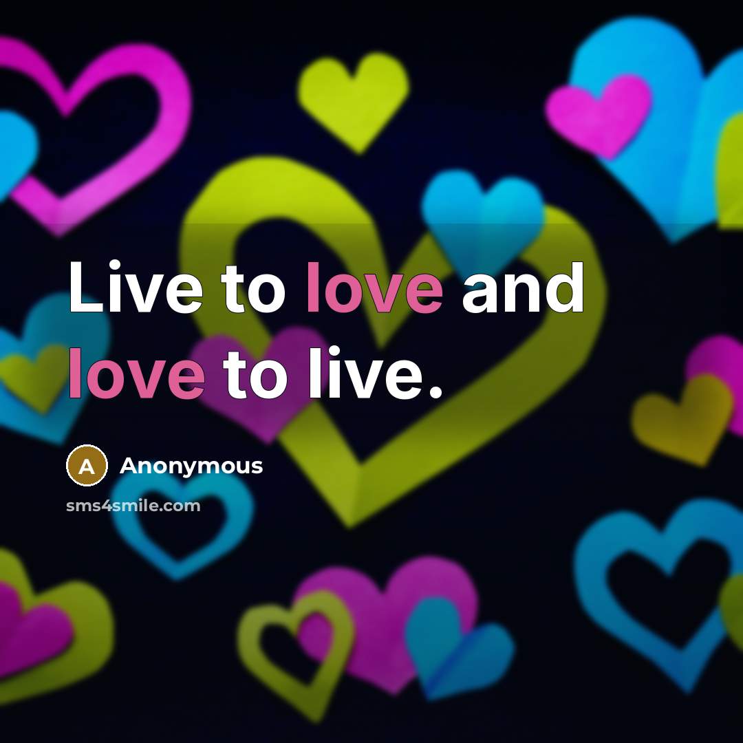 “Live to love and love to live.…” quote by Anonymous