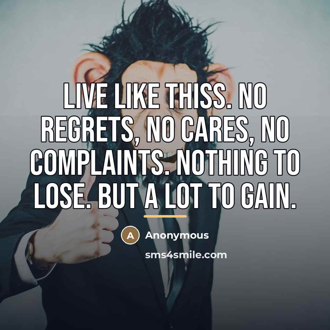 “Live like thiss. No regrets, No cares, No complaints. Nothing to lose. But a lot to gain.” quote by Anonymous