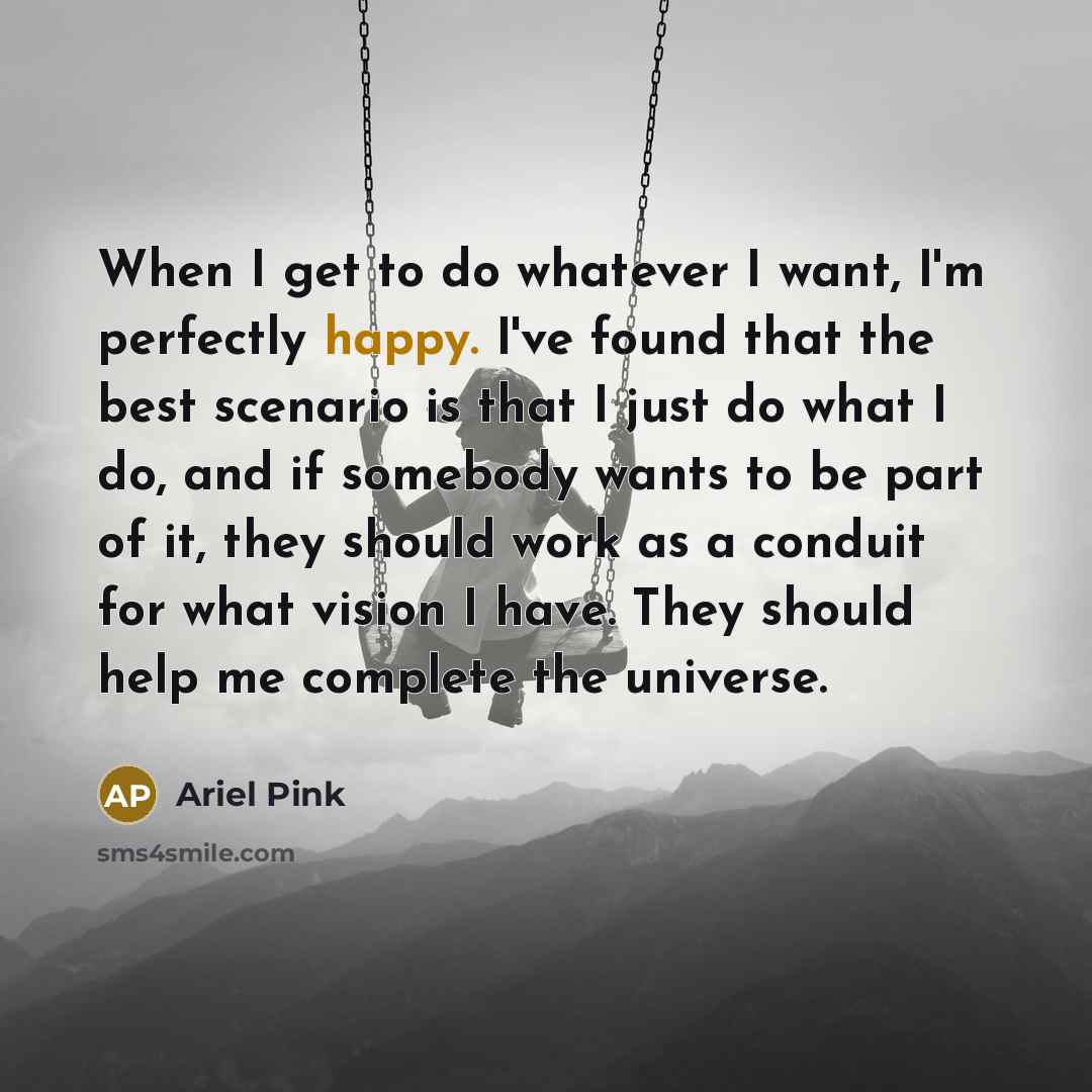 “When I get to do whatever I want, I'm perfectly…” quote by Ariel Pink