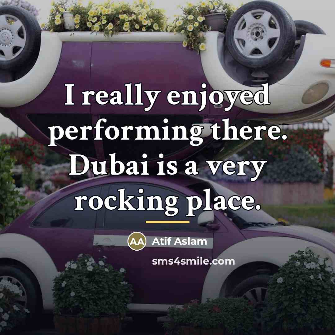 “I really enjoyed performing there. Dubai is a very rocking…” quote by Atif Aslam