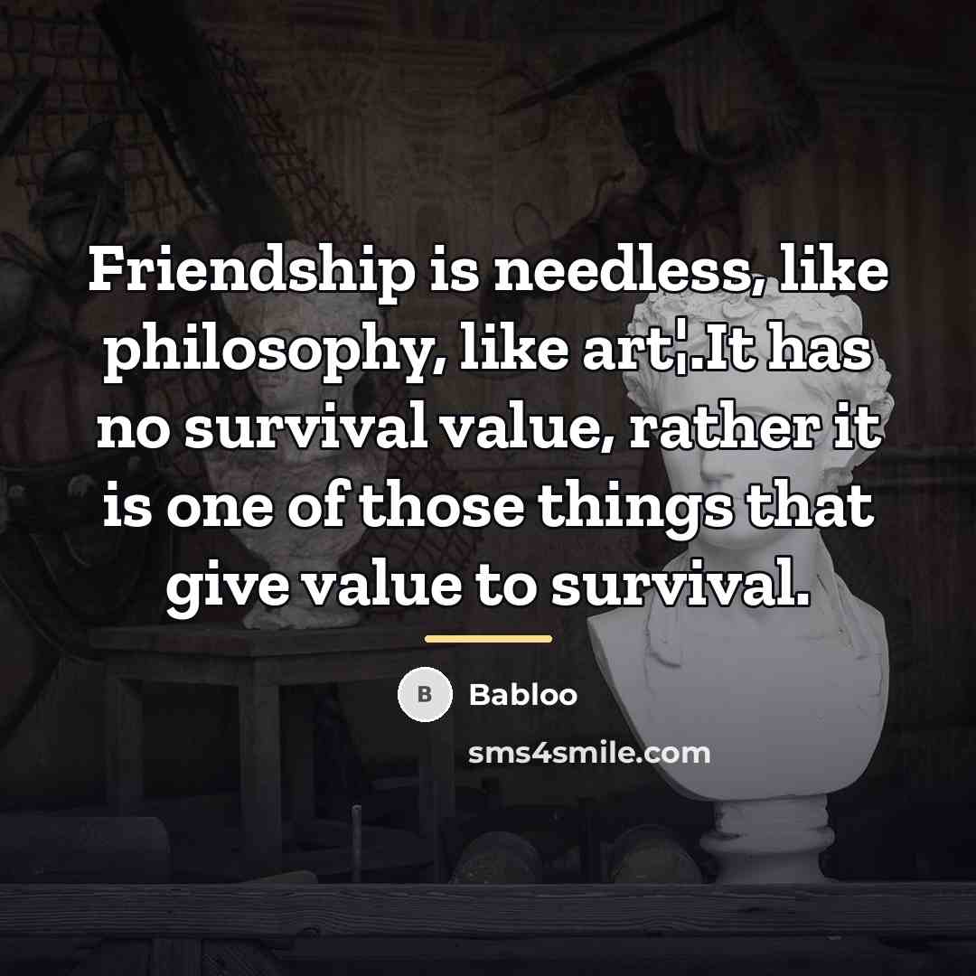 “Friendship is needless, like philosophy, like art¦.It has no survival…” quote by Babloo