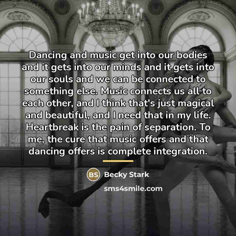 “Dancing and music get into our bodies and it gets…” quote by Becky Stark