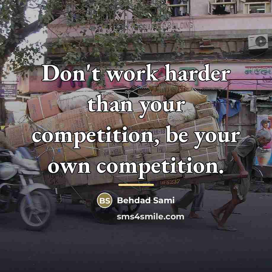 “Don't work harder than your competition, be your own competition.…” quote by Behdad Sami