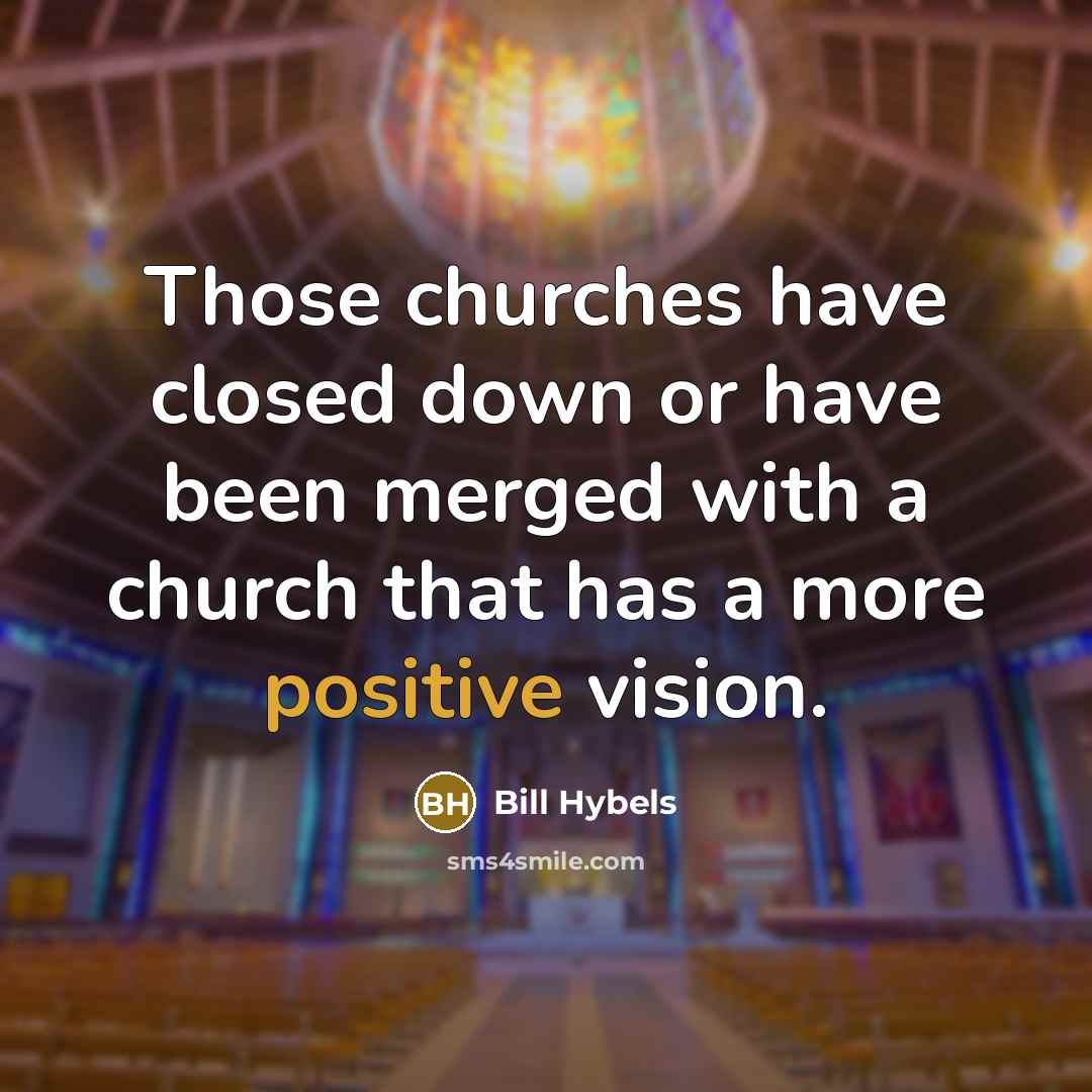 “Those churches have closed down or have been merged with…” quote by Bill Hybels