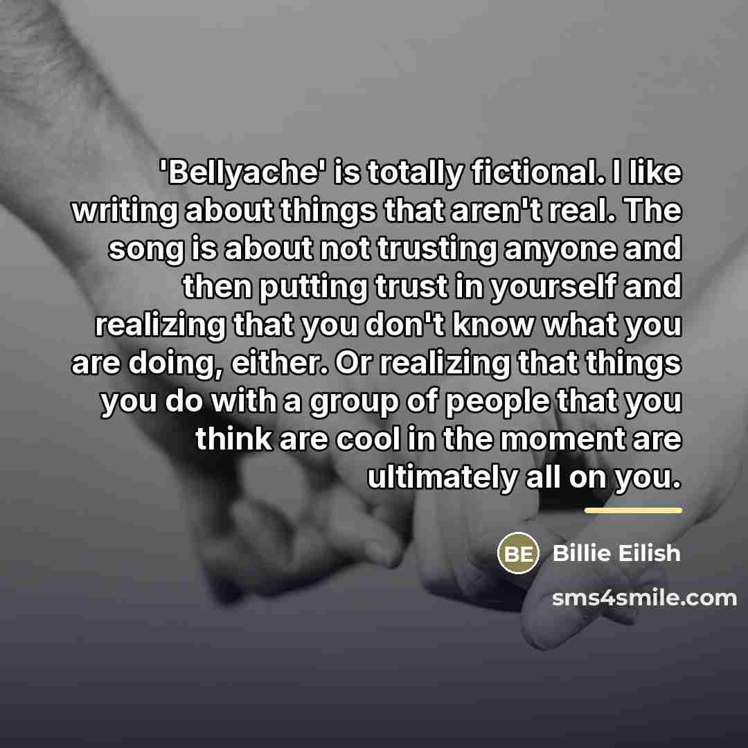 “'Bellyache' is totally fictional. I like writing about things that…” quote by Billie Eilish