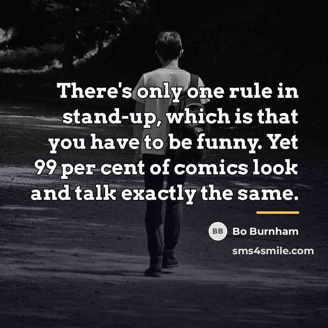 “There's only one rule in stand-up, which is that you…” quote by Bo Burnham