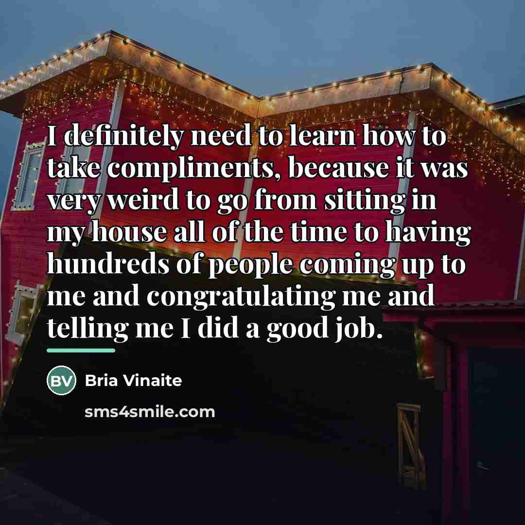 “I definitely need to learn how to take compliments, because…” quote by Bria Vinaite