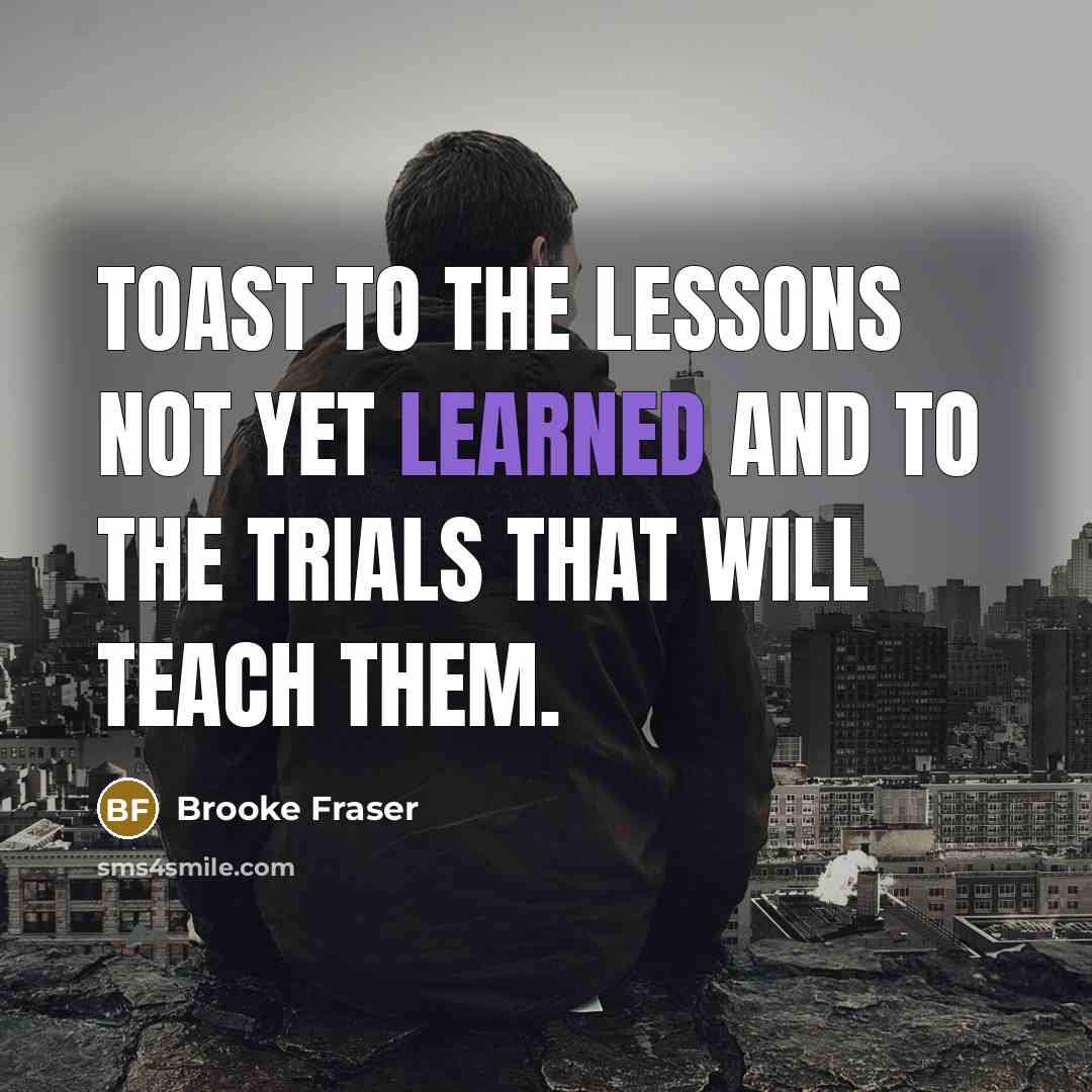 “Toast to the lessons not yet learned and to the…” quote by Brooke Fraser