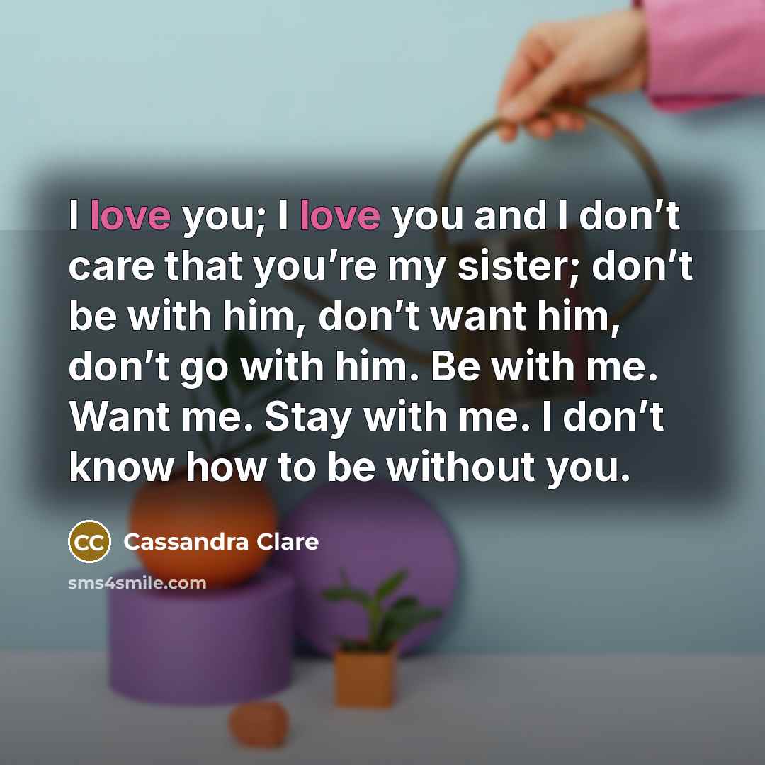 “I love you; I love you and I don’t care…” quote by Cassandra Clare
