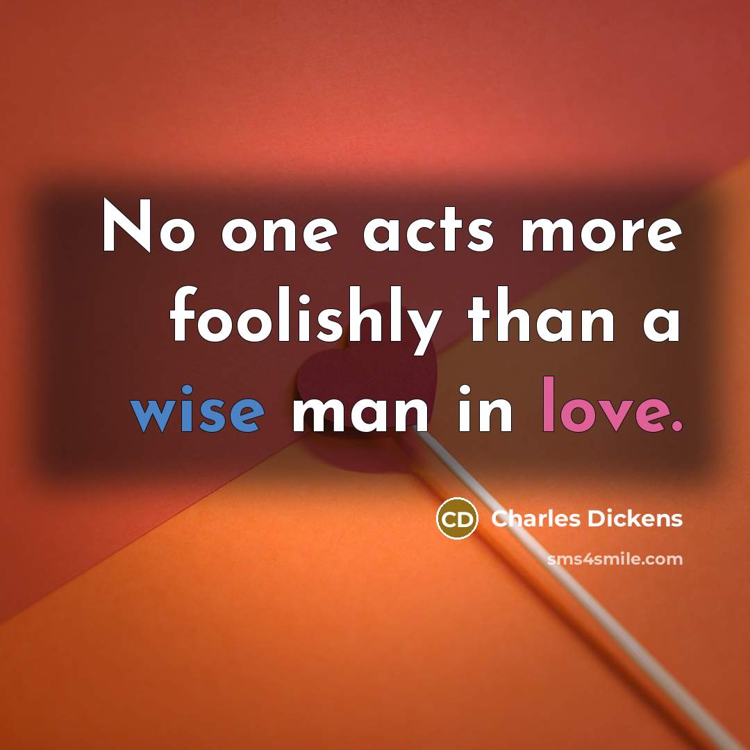 “No one acts more foolishly than a wise man in…” quote by Charles Dickens