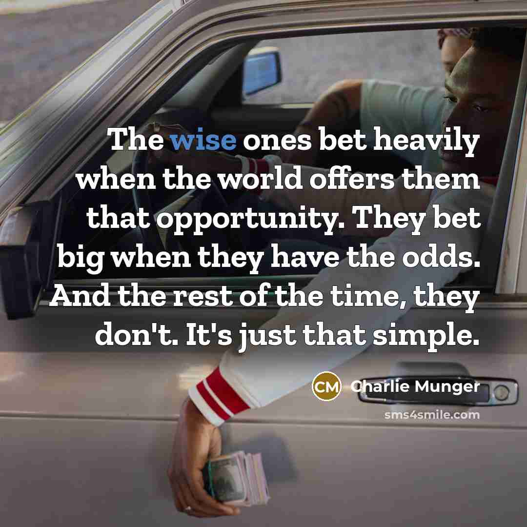 “The wise ones bet heavily when the world offers them…” quote by Charlie Munger