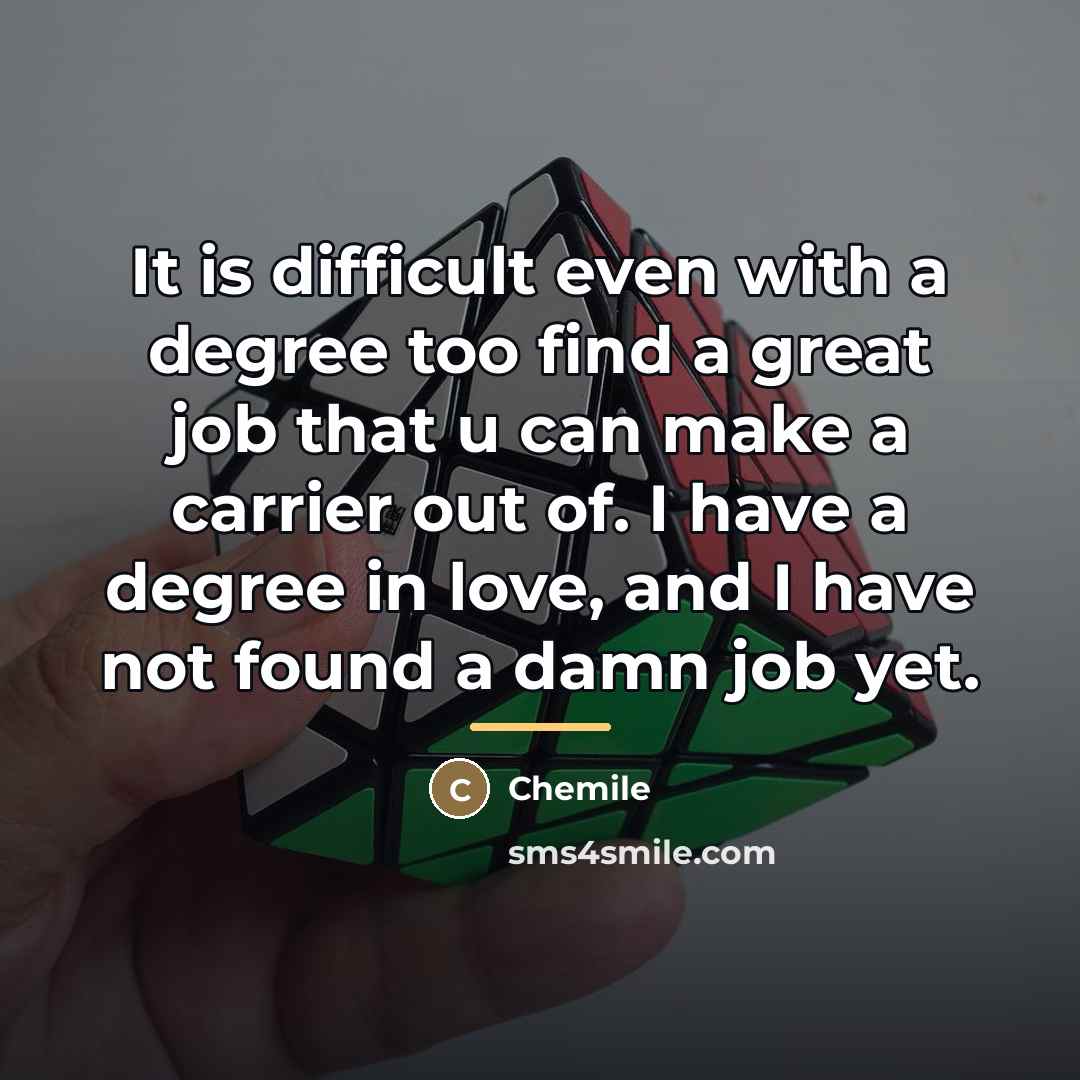 “It is difficult even with a degree too find a…” quote by Chemile