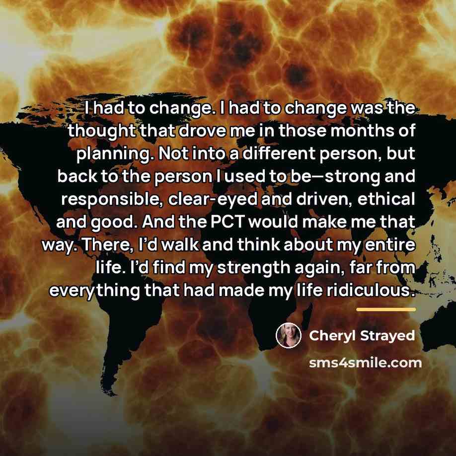 “I had to change. I had to change was the…” quote by Cheryl Strayed