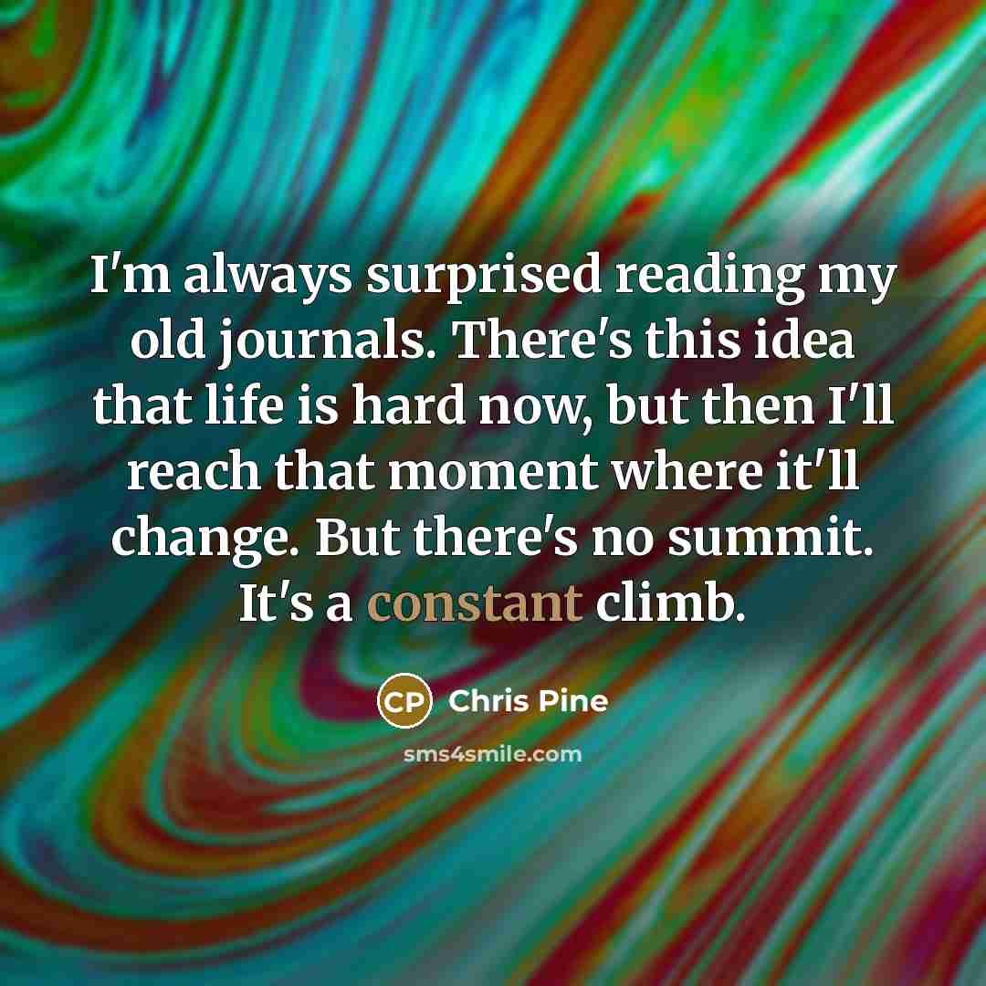 “I'm always surprised reading my old journals. There's this idea…” quote by Chris Pine