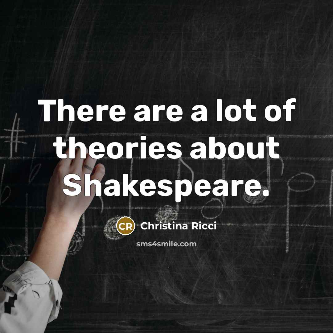 “There are a lot of theories about Shakespeare.” quote by Christina Ricci