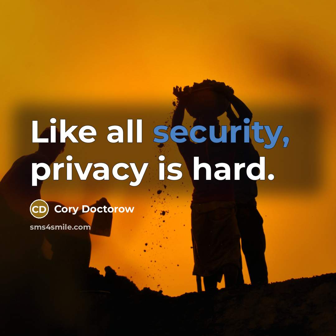 “Like all security, privacy is hard.…” quote by Cory Doctorow