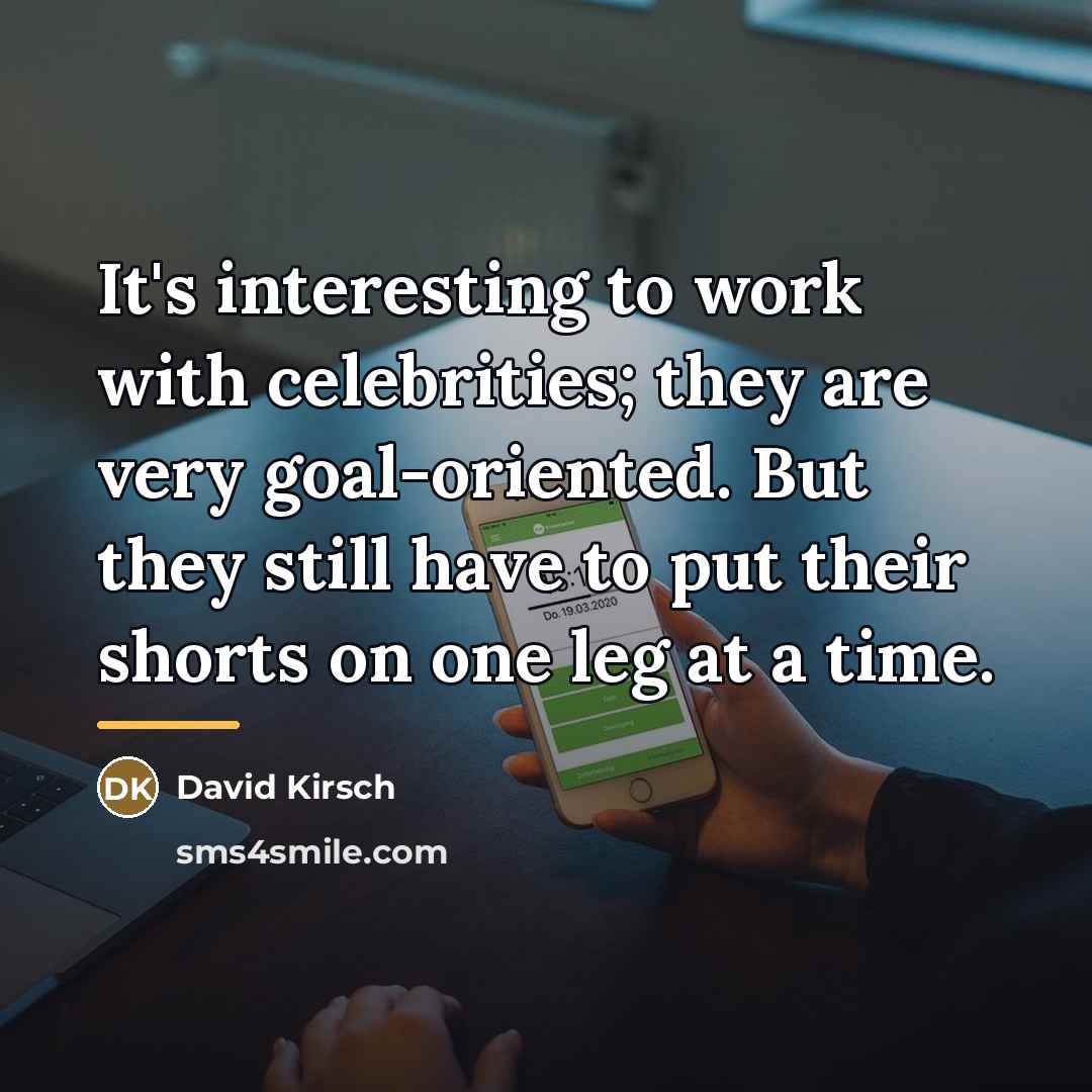 “It's interesting to work with celebrities; they are very goal-oriented.…” quote by David Kirsch