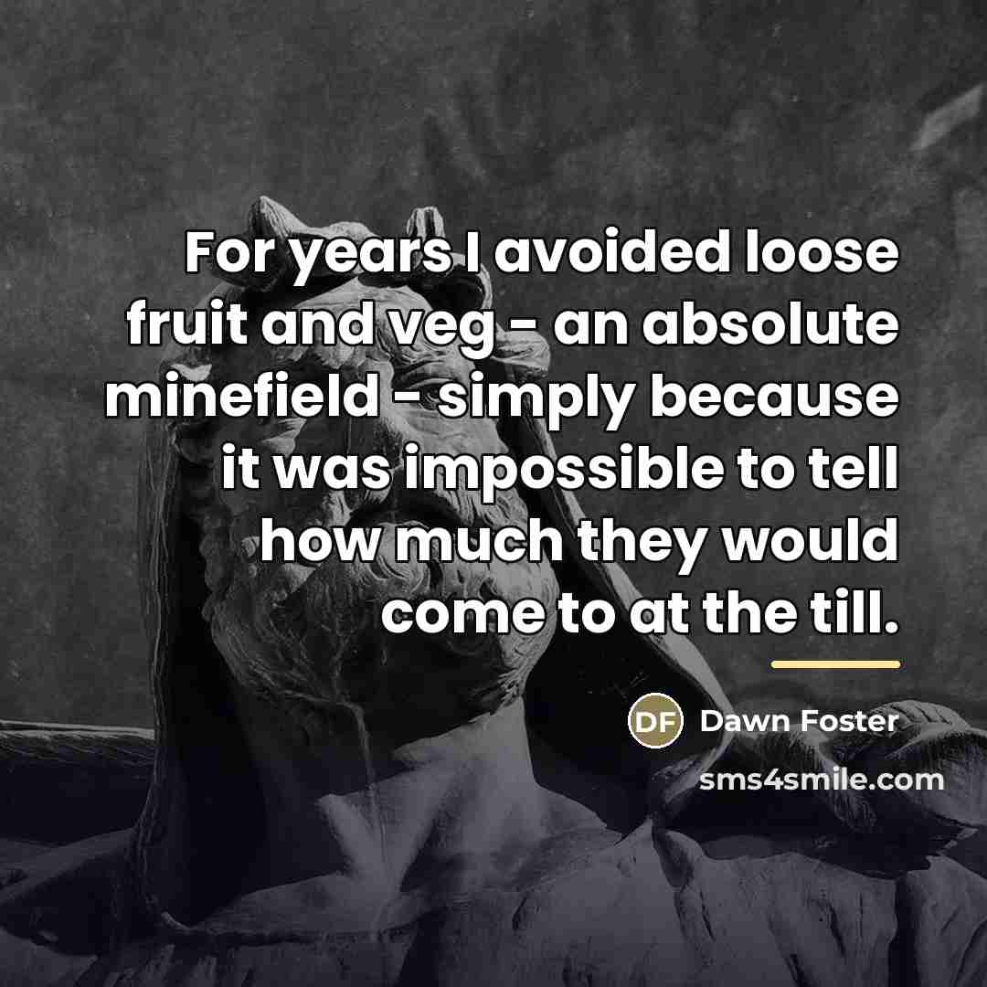 “For years I avoided loose fruit and veg - an…” quote by Dawn Foster